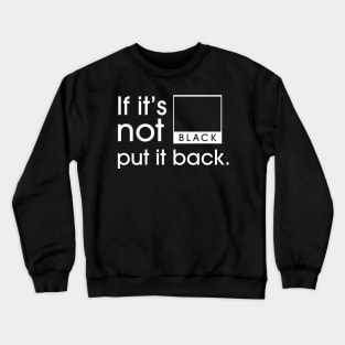 If it’s not Black, put it Back! Crewneck Sweatshirt